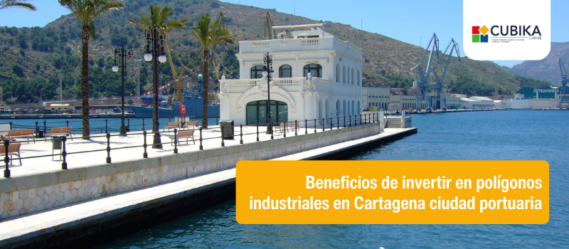 Beneficios de invertir en polígonos industriales en Cartagena ciudad portuaria